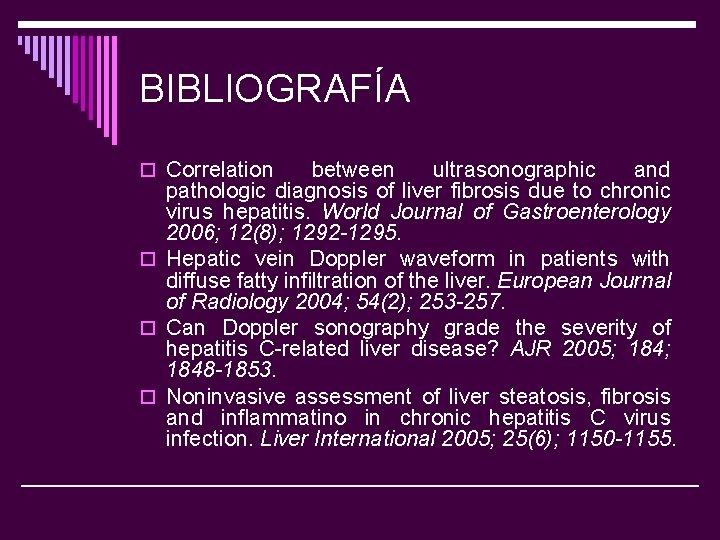 BIBLIOGRAFÍA o Correlation between ultrasonographic and pathologic diagnosis of liver fibrosis due to chronic