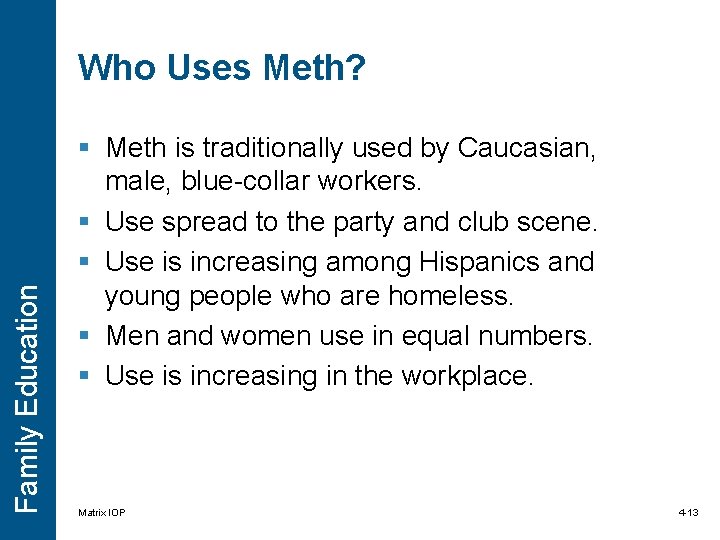 Family Education Who Uses Meth? § Meth is traditionally used by Caucasian, male, blue-collar Family Education Who Uses Meth? § Meth is traditionally used by Caucasian, male, blue-collar