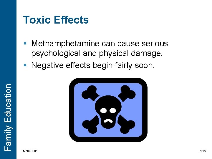 Toxic Effects Family Education § Methamphetamine can cause serious psychological and physical damage. § Toxic Effects Family Education § Methamphetamine can cause serious psychological and physical damage. §