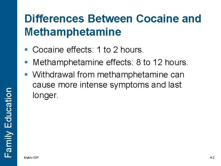 Family Education Differences Between Cocaine and Methamphetamine § Cocaine effects: 1 to 2 hours. Family Education Differences Between Cocaine and Methamphetamine § Cocaine effects: 1 to 2 hours.