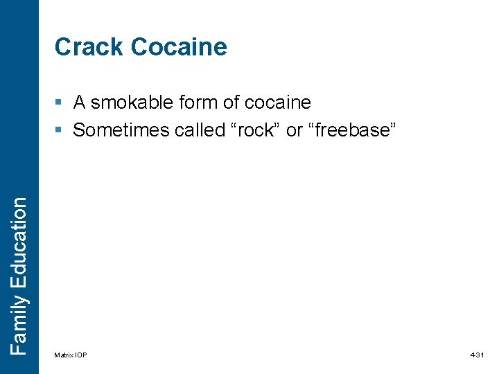 Crack Cocaine Family Education § A smokable form of cocaine § Sometimes called “rock” Crack Cocaine Family Education § A smokable form of cocaine § Sometimes called “rock”