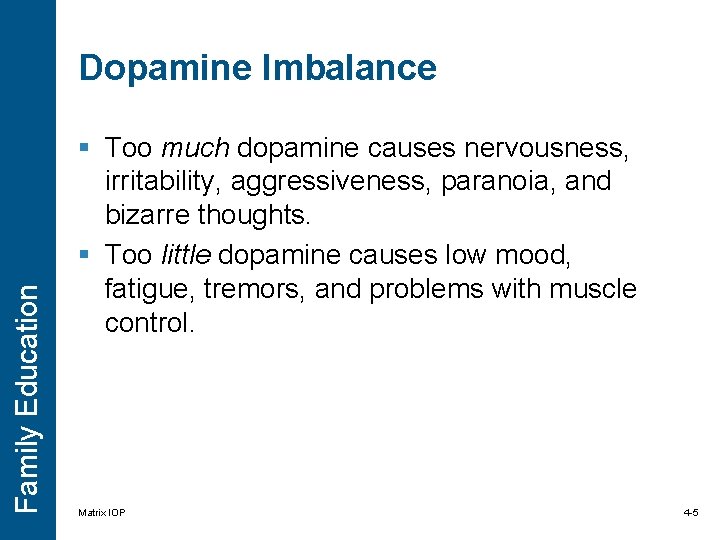 Family Education Dopamine Imbalance § Too much dopamine causes nervousness, irritability, aggressiveness, paranoia, and Family Education Dopamine Imbalance § Too much dopamine causes nervousness, irritability, aggressiveness, paranoia, and