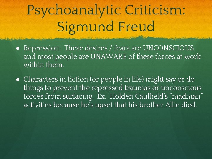 Psychoanalytic Criticism: Sigmund Freud ● Repression: These desires / fears are UNCONSCIOUS and most