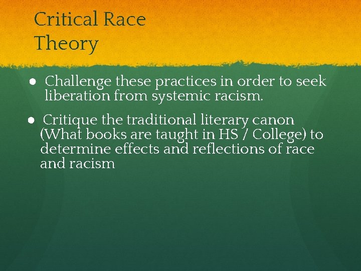 Critical Race Theory ● Challenge these practices in order to seek liberation from systemic
