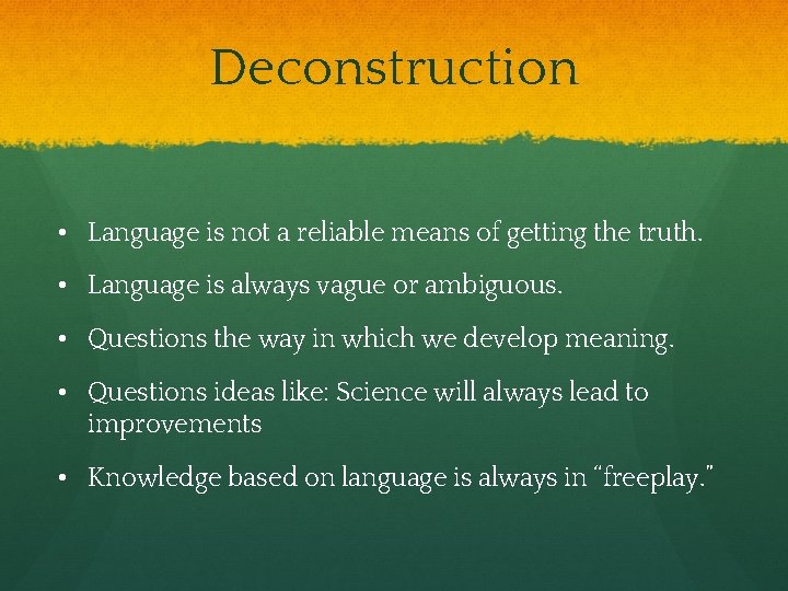 Deconstruction • Language is not a reliable means of getting the truth. • Language