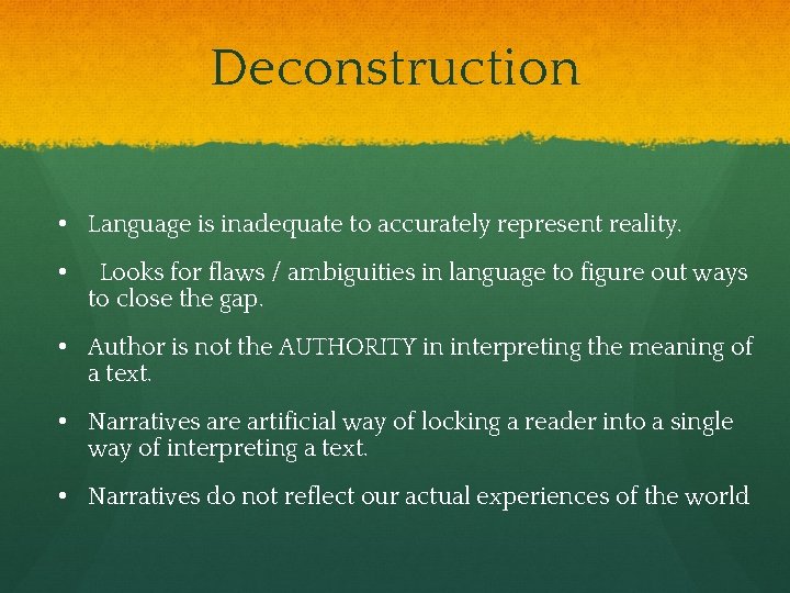 Deconstruction • Language is inadequate to accurately represent reality. • Looks for flaws /