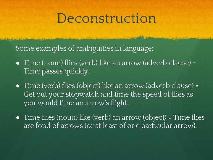 Deconstruction Some examples of ambiguities in language: ● Time (noun) flies (verb) like an