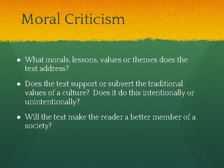 Moral Criticism ● What morals, lessons, values or themes does the text address? ●