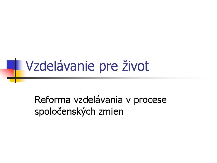 Vzdelávanie pre život Reforma vzdelávania v procese spoločenských zmien 