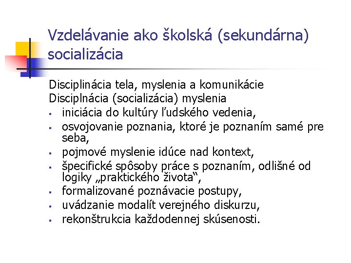 Vzdelávanie ako školská (sekundárna) socializácia Disciplinácia tela, myslenia a komunikácie Disciplnácia (socializácia) myslenia §