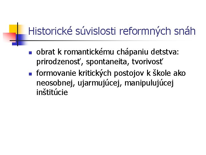 Historické súvislosti reformných snáh n n obrat k romantickému chápaniu detstva: prirodzenosť, spontaneita, tvorivosť