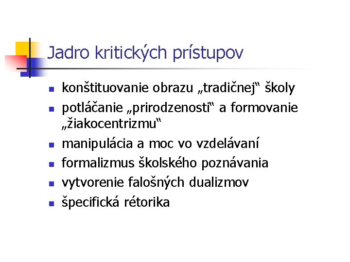 Jadro kritických prístupov n n n konštituovanie obrazu „tradičnej“ školy potláčanie „prirodzenosti“ a formovanie