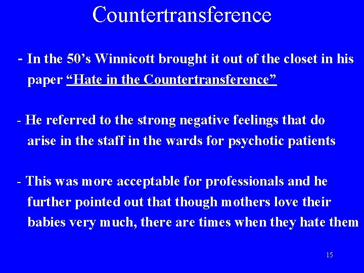 Countertransference - In the 50’s Winnicott brought it out of the closet in his