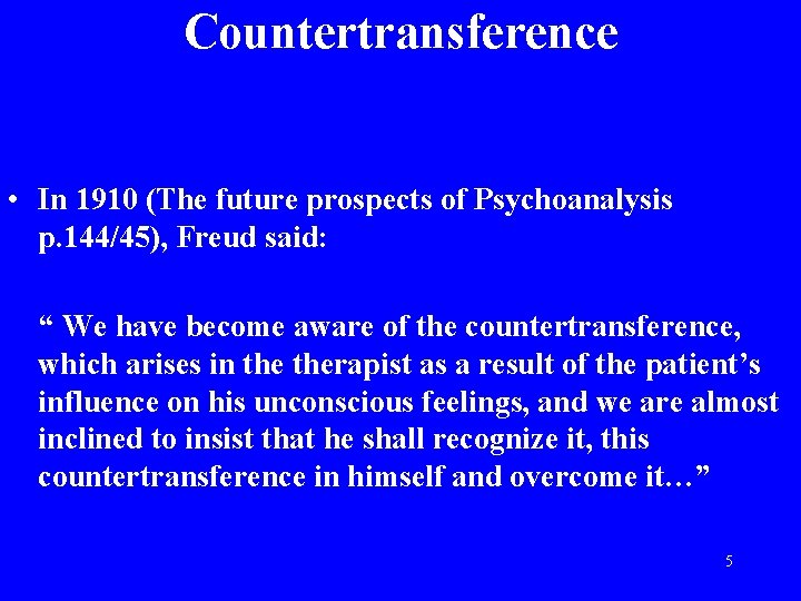 Countertransference • In 1910 (The future prospects of Psychoanalysis p. 144/45), Freud said: “