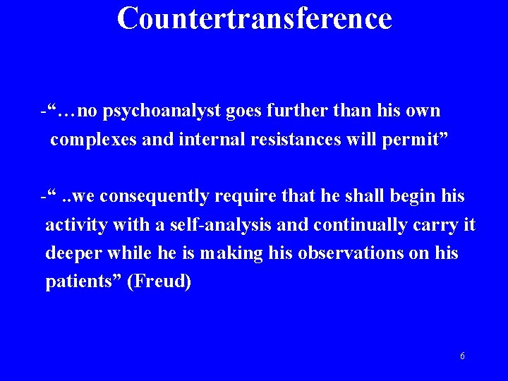 Countertransference -“…no psychoanalyst goes further than his own complexes and internal resistances will permit”
