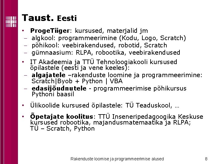 Taust. • Eesti Proge. Tiiger: kursused, materjalid jm algkool: programmeerimine (Kodu, Logo, Scratch) põhikool:
