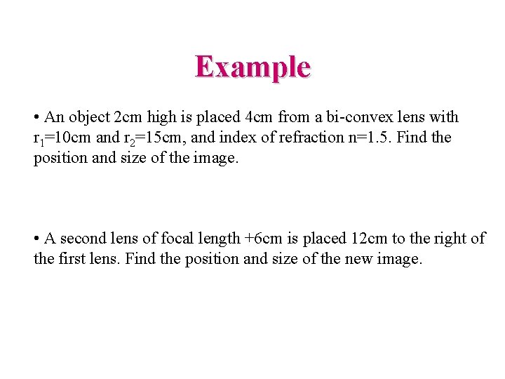Example • An object 2 cm high is placed 4 cm from a bi-convex