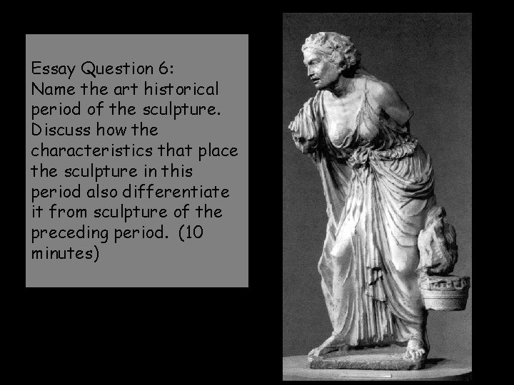 Essay Question 6: Name the art historical period of the sculpture. Discuss how the