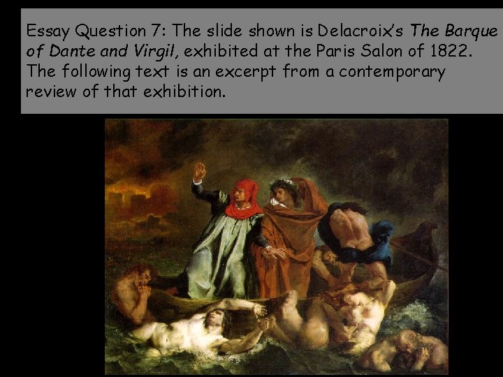 Essay Question 7: The slide shown is Delacroix’s The Barque of Dante and Virgil,