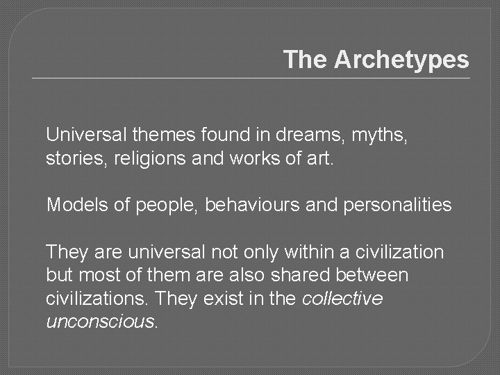 The Archetypes Universal themes found in dreams, myths, stories, religions and works of art.