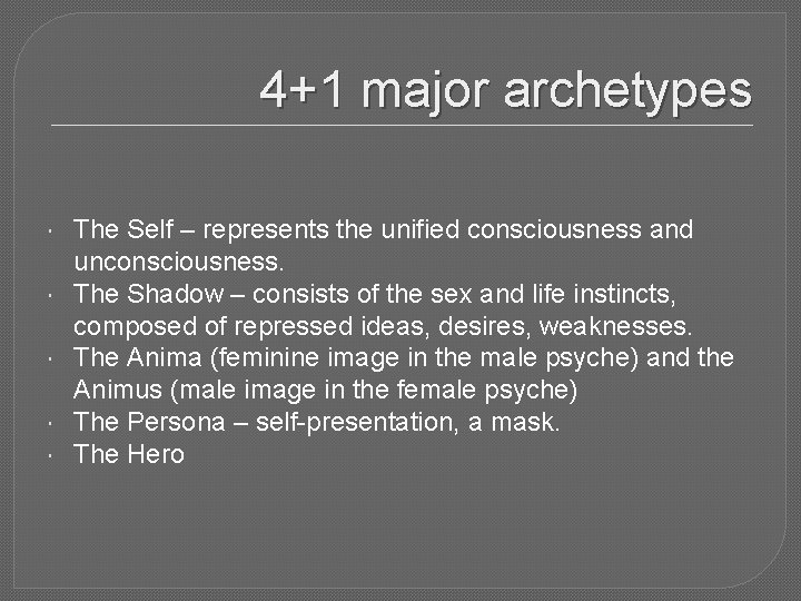 4+1 major archetypes The Self – represents the unified consciousness and unconsciousness. The Shadow