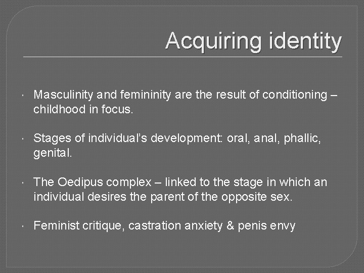 Acquiring identity Masculinity and femininity are the result of conditioning – childhood in focus.