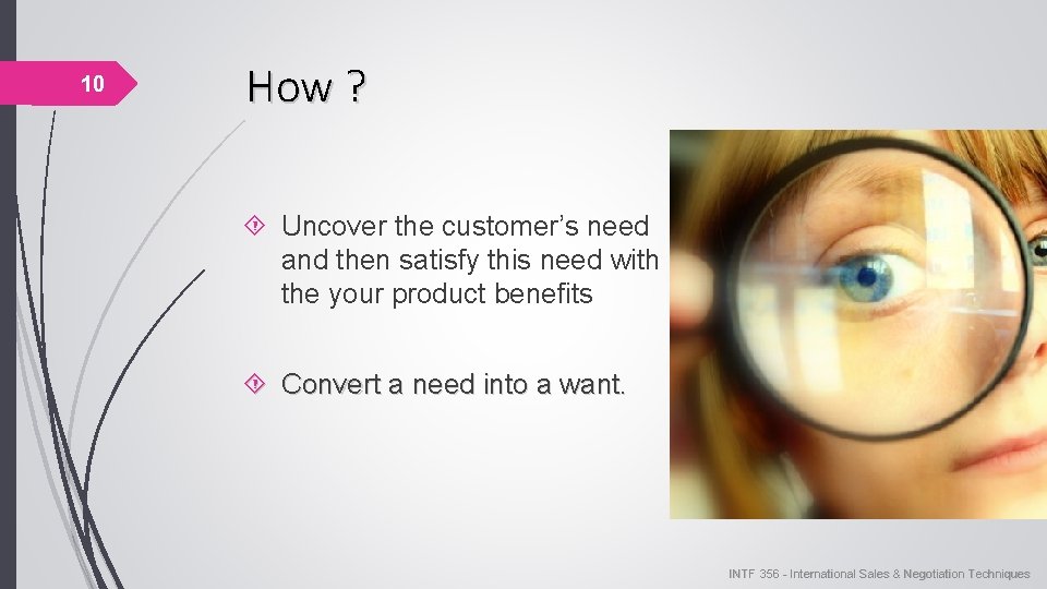 10 How ? Uncover the customer’s need and then satisfy this need with the 10 How ? Uncover the customer’s need and then satisfy this need with the