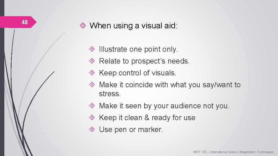 48 When using a visual aid: Illustrate one point only. Relate to prospect’s needs. 48 When using a visual aid: Illustrate one point only. Relate to prospect’s needs.