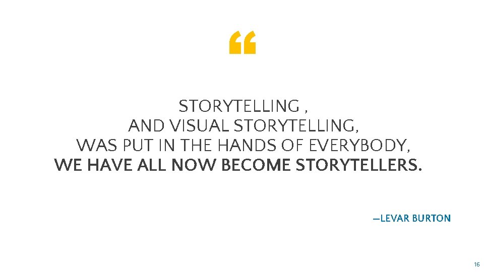 “ STORYTELLING , AND VISUAL STORYTELLING, WAS PUT IN THE HANDS OF EVERYBODY, WE