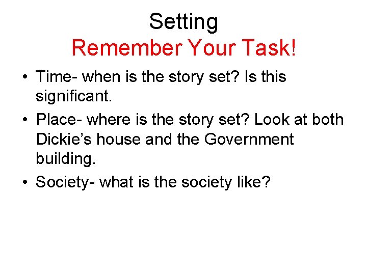 Setting Remember Your Task! • Time- when is the story set? Is this significant.