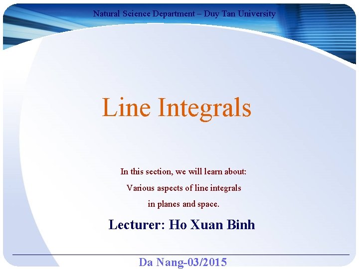 Natural Science Department – Duy Tan University Line Integrals In this section, we will