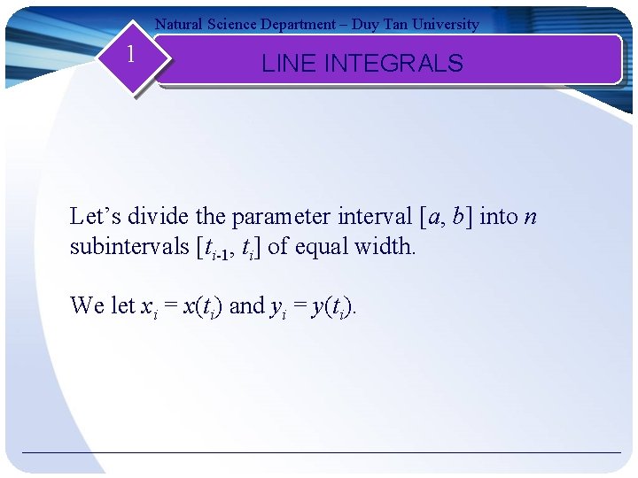 Natural Science Department – Duy Tan University 1 LINE INTEGRALS Let’s divide the parameter