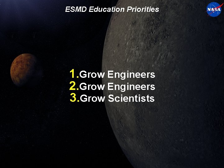 ESMD Education Priorities 1. Grow Engineers 2. Grow Engineers 3. Grow Scientists 