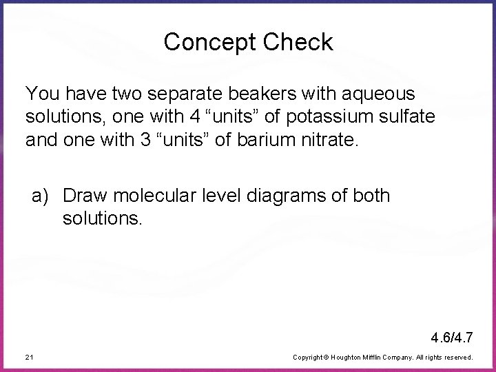 Concept Check You have two separate beakers with aqueous solutions, one with 4 “units”