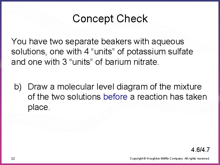 Concept Check You have two separate beakers with aqueous solutions, one with 4 “units”