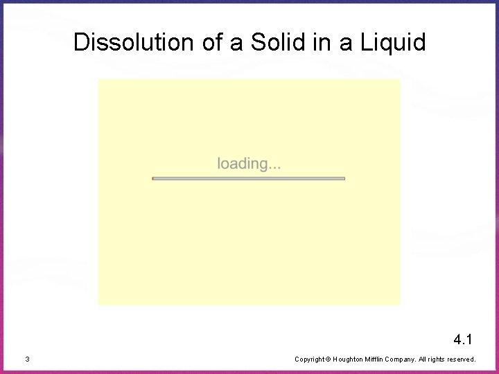 Dissolution of a Solid in a Liquid 4. 1 3 Copyright © Houghton Mifflin