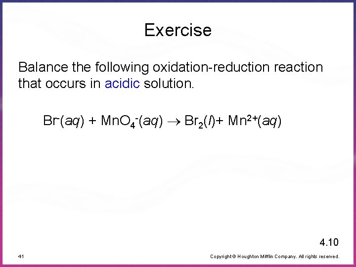 Exercise Balance the following oxidation-reduction reaction that occurs in acidic solution. Br-(aq) + Mn.