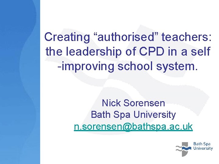 Creating “authorised” teachers: the leadership of CPD in a self -improving school system. Nick