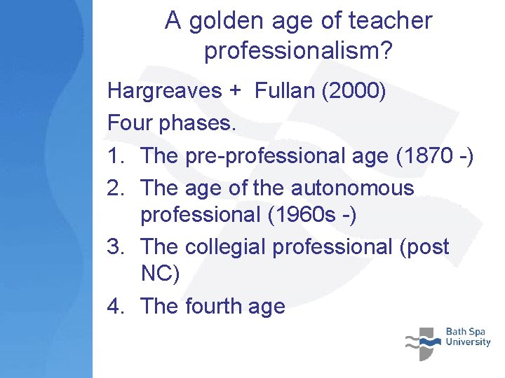 A golden age of teacher professionalism? Hargreaves + Fullan (2000) Four phases. 1. The