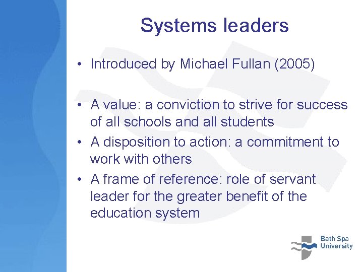 Systems leaders • Introduced by Michael Fullan (2005) • A value: a conviction to