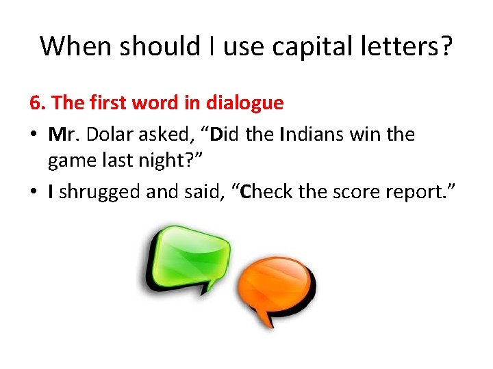 When should I use capital letters? 6. The first word in dialogue • Mr.