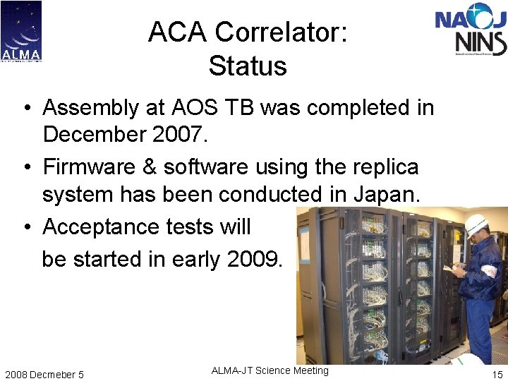 ACA Correlator: Status • Assembly at AOS TB was completed in December 2007. • ACA Correlator: Status • Assembly at AOS TB was completed in December 2007. •