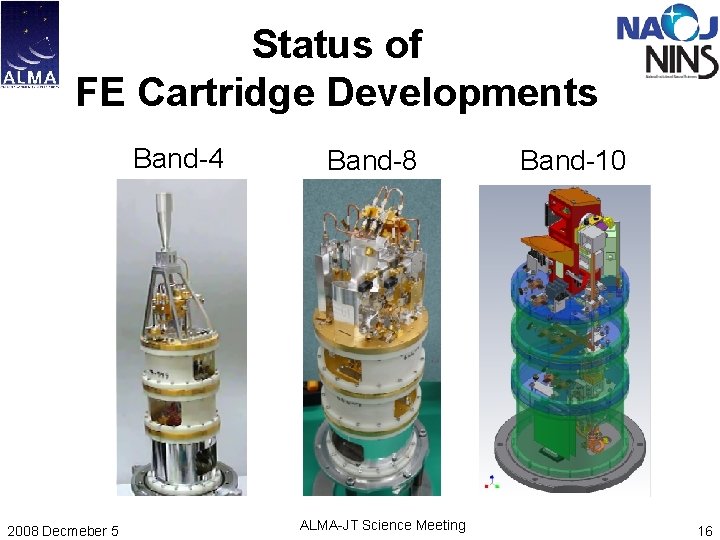Status of FE Cartridge Developments Band-4 2008 Decmeber 5 Band-8 ALMA-JT Science Meeting Band-10 Status of FE Cartridge Developments Band-4 2008 Decmeber 5 Band-8 ALMA-JT Science Meeting Band-10
