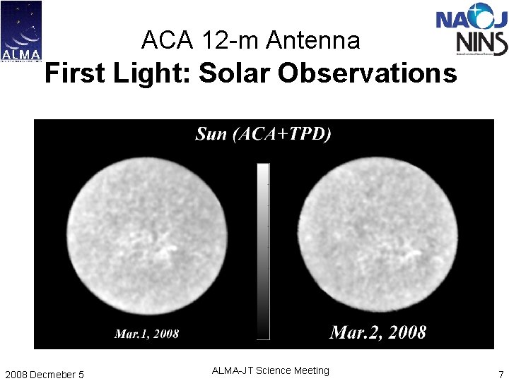 ACA 12 -m Antenna First Light: Solar Observations 2008 Decmeber 5 ALMA-JT Science Meeting ACA 12 -m Antenna First Light: Solar Observations 2008 Decmeber 5 ALMA-JT Science Meeting