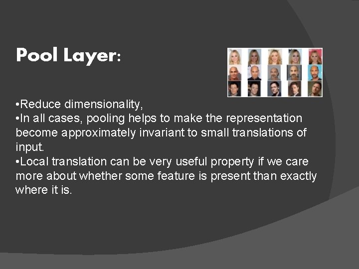 Pool Layer: • Reduce dimensionality, • In all cases, pooling helps to make the