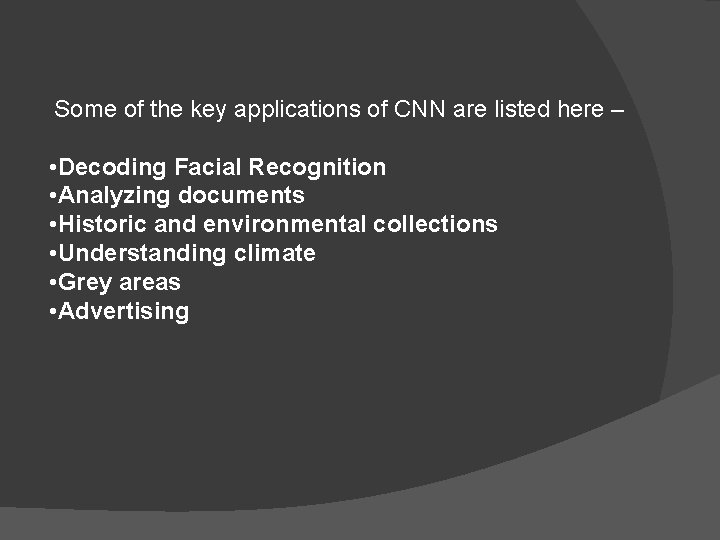  Some of the key applications of CNN are listed here – • Decoding