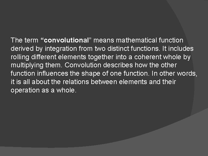 The term “convolutional” means mathematical function derived by integration from two distinct functions. It