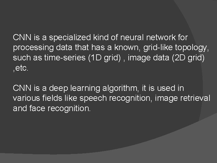 CNN is a specialized kind of neural network for processing data that has a