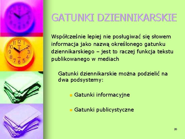 GATUNKI DZIENNIKARSKIE Współcześnie lepiej nie posługiwać się słowem informacja jako nazwą określonego gatunku dziennikarskiego