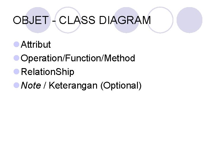 OBJET - CLASS DIAGRAM l Attribut l Operation/Function/Method l Relation. Ship l Note /